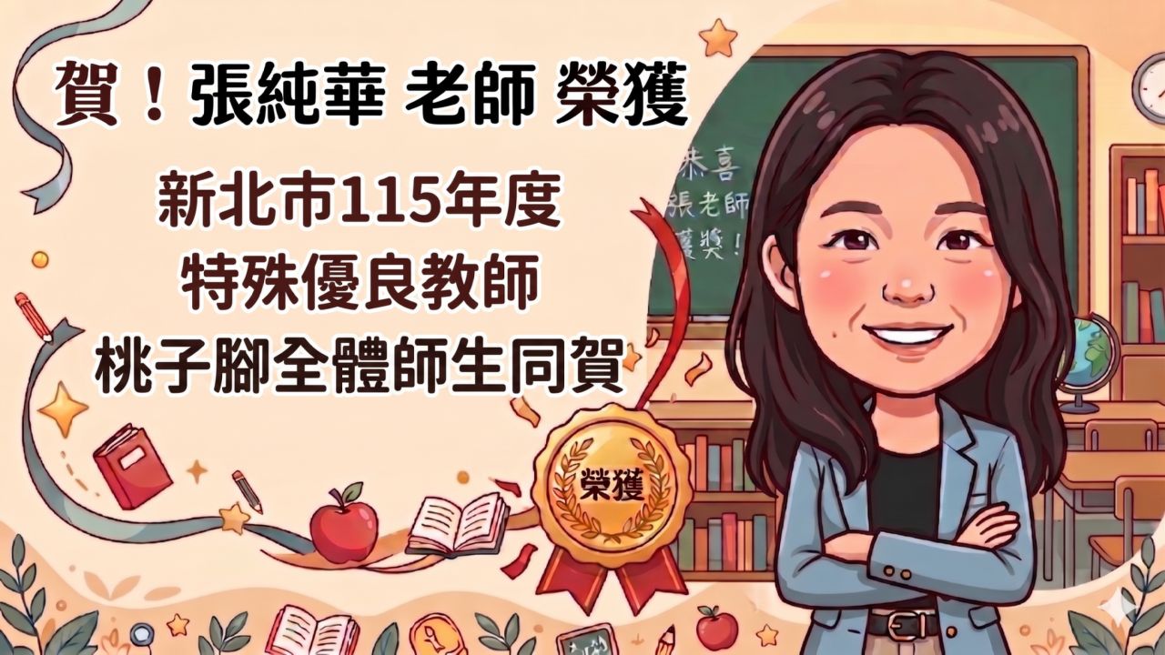 這張圖片是一張充滿喜慶氣氛的賀報，旨在慶祝桃子腳國民中小學的老師榮獲教育界的高項榮譽。  以下是圖片內容的詳細說明：  ## 獲獎資訊 獲獎人： 張純華 老師  獎項名稱： 新北市 115 年度特殊優良教師  祝賀單位： 桃子腳全體師生同賀  ## 視覺設計要素 人物形象： 右側有一尊張純華老師的 Q 版卡通肖像，身穿藍色專業西裝外套，面帶自信微笑，雙手抱胸，形象專業且親和。  背景裝飾：  背景設定在教室場景，可以看到黑板（上面寫著「恭喜張老師獲獎！」）、書架、地球儀及課桌椅。  畫面中點綴了許多教育相關元素，如紅蘋果、書籍、鉛筆及閃耀的小星星。  勳章： 正下方有一個金色的「榮獲」獎章，並繫有紅絲帶，象徵榮耀與肯定。  這張海報展現了學校對張純華老師卓越教學貢獻的肯定，也是桃子腳校園內的一大喜訊。